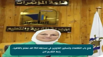 فتح باب التظلمات وتسكين الفائزين في مسابقة الـ30 ألف معلم بالقاهرة.. رابط التقديم الآن